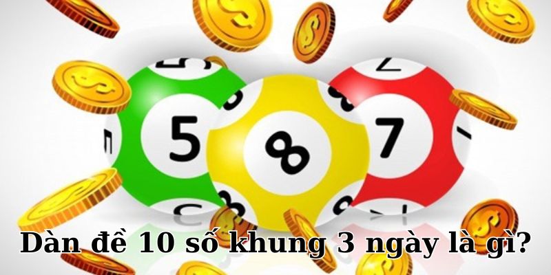 Dàn đề 10 số khung 3 ngày được chuyên gia đánh giá vô cùng hiệu quả