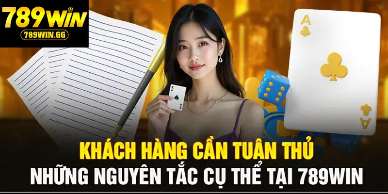 khách hàng cần tuân thủ những nguyên tắc cụ thể tại 789win