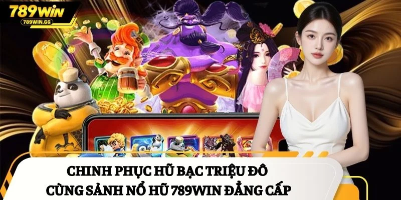 Chinh phục hũ bạc triệu đô cùng sảnh nổ hũ 789Win đẳng cấp