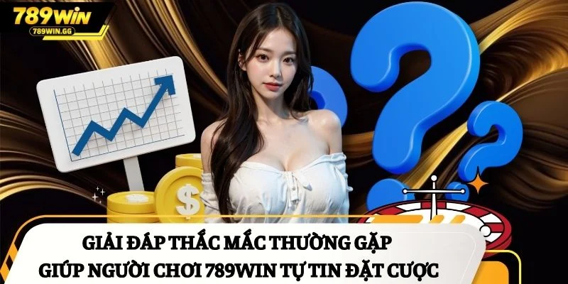 Giải đáp thắc mắc thường gặp giúp người chơi 789Win tự tin đặt cược