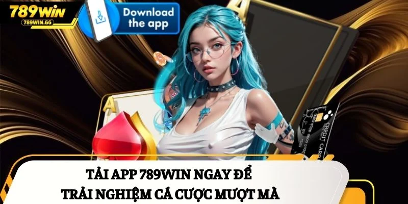 Tải app 789Win ngay để trải nghiệm cá cược mượt mà
